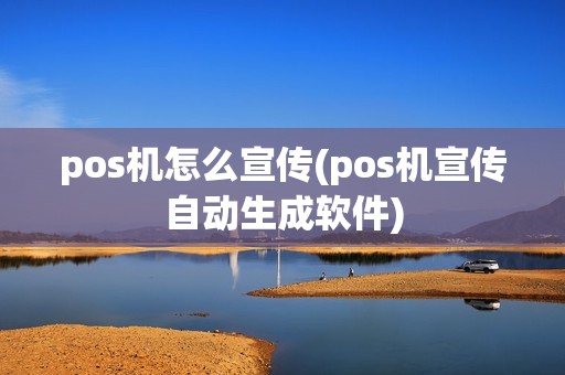 pos机怎么宣传(pos机宣传自动生成软件)