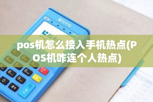 pos机怎么接入手机热点(POS机咋连个人热点)