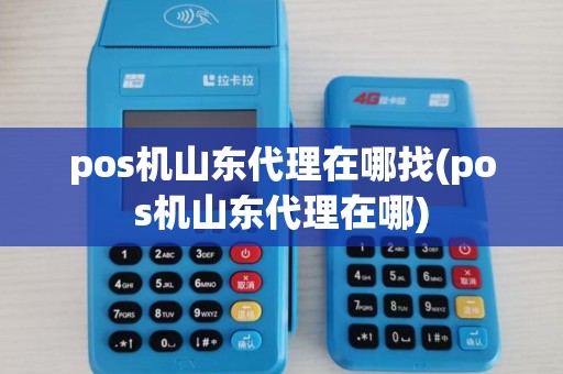 pos机山东代理在哪找(pos机山东代理在哪)