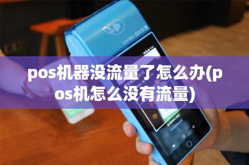 pos机器没流量了怎么办(pos机怎么没有流量)