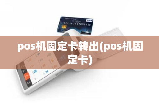 pos机固定卡转出(pos机固定卡)