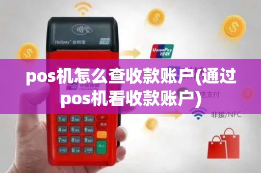 pos机怎么查收款账户(通过pos机看收款账户)
