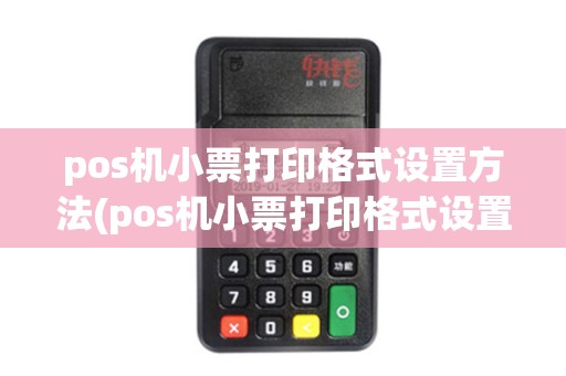 pos机小票打印格式设置方法(pos机小票打印格式设置)