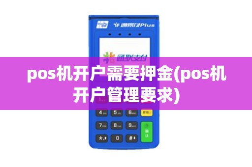 pos机开户需要押金(pos机开户管理要求)
