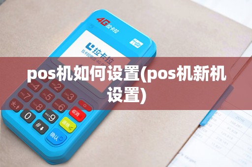 pos机如何设置(pos机新机设置)