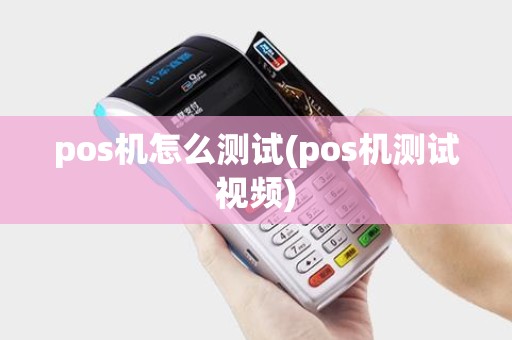 pos机怎么测试(pos机测试视频)