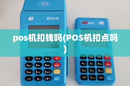 pos机扣钱吗(POS机扣点吗)