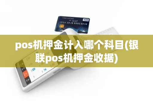 pos机押金计入哪个科目(银联pos机押金收据)