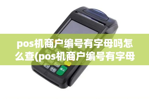 pos机商户编号有字母吗怎么查(pos机商户编号有字母吗)