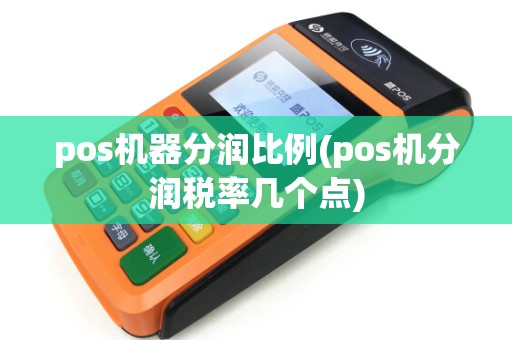 pos机器分润比例(pos机分润税率几个点)