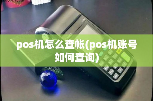 pos机怎么查帐(pos机账号如何查询)