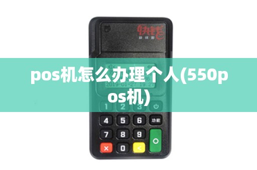 pos机怎么办理个人(550pos机)