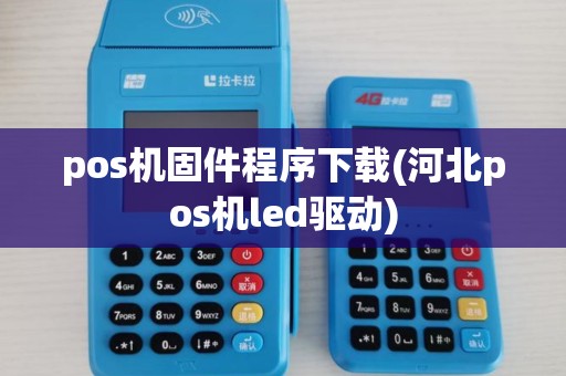 pos机固件程序下载(河北pos机led驱动)