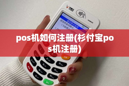 pos机如何注册(杉付宝pos机注册)