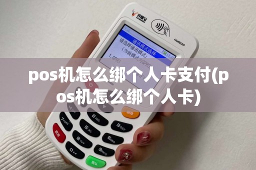 pos机怎么绑个人卡支付(pos机怎么绑个人卡)