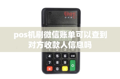 pos机刷微信账单可以查到对方收款人信息吗