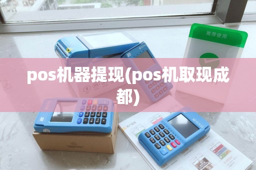 pos机器提现(pos机取现成都)