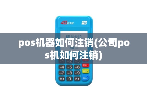 pos机器如何注销(公司pos机如何注销)