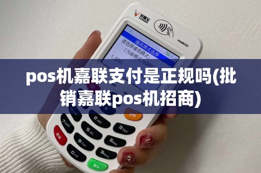 pos机嘉联支付是正规吗(批销嘉联pos机招商)