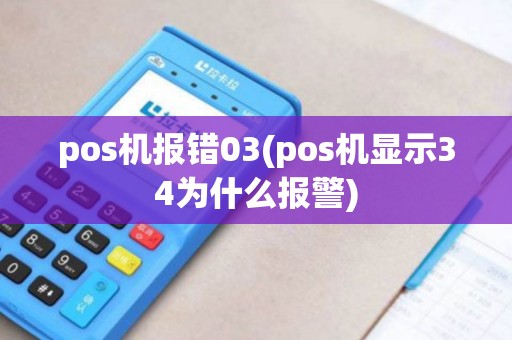 pos机报错03(pos机显示34为什么报警)