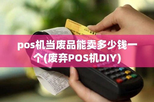 pos机当废品能卖多少钱一个(废弃POS机DIY)