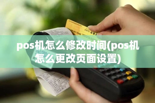 pos机怎么修改时间(pos机怎么更改页面设置)