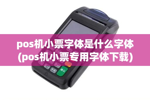 pos机小票字体是什么字体(pos机小票专用字体下载)