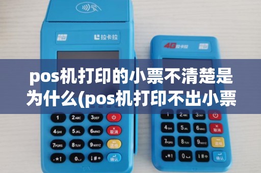 pos机打印的小票不清楚是为什么(pos机打印不出小票)