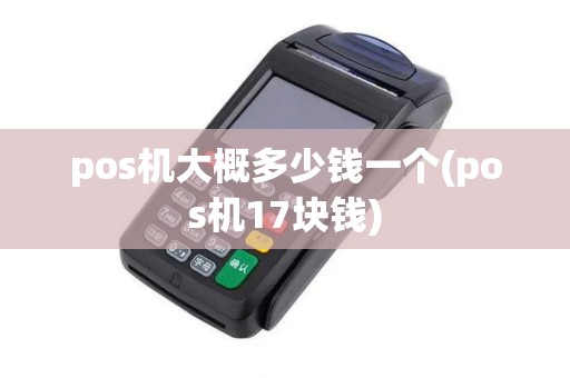 pos机大概多少钱一个(pos机17块钱)