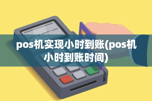 pos机实现小时到账(pos机小时到账时间)