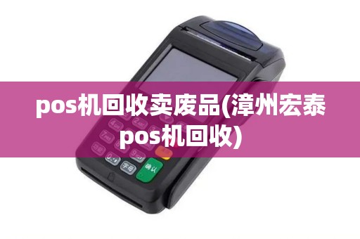 pos机回收卖废品(漳州宏泰pos机回收)