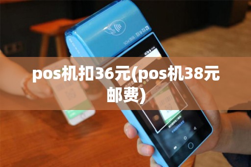 pos机扣36元(pos机38元邮费)