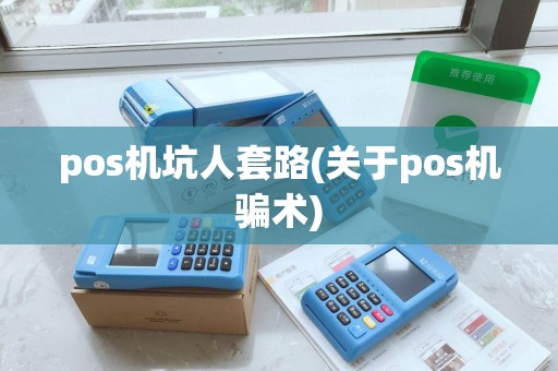 pos机坑人套路(关于pos机骗术)