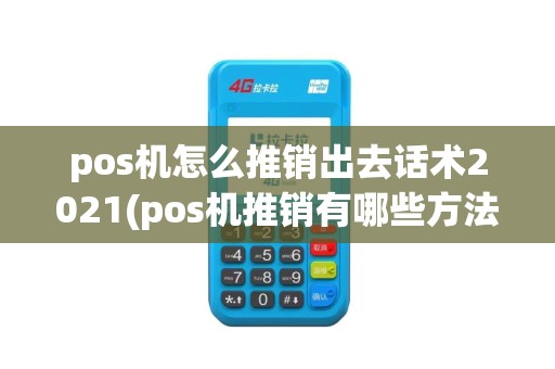 pos机怎么推销出去话术2021(pos机推销有哪些方法)
