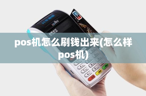 pos机怎么刷钱出来(怎么样pos机)