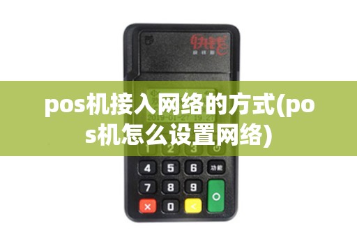 pos机接入网络的方式(pos机怎么设置网络)