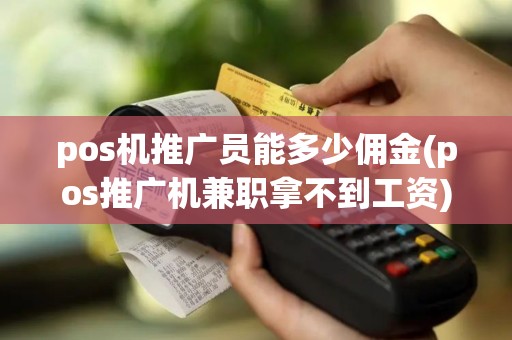 pos机推广员能多少佣金(pos推广机兼职拿不到工资)