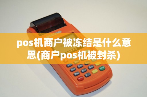 pos机商户被冻结是什么意思(商户pos机被封杀)