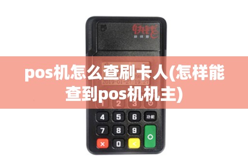 pos机怎么查刷卡人(怎样能查到pos机机主)
