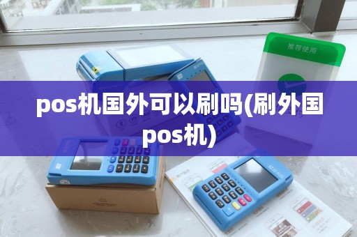 pos机国外可以刷吗(刷外国pos机)