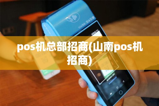 pos机总部招商(山南pos机招商)