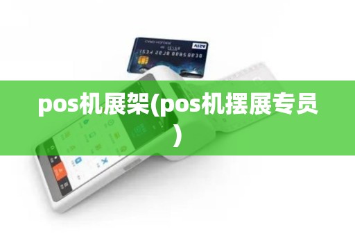 pos机展架(pos机摆展专员)
