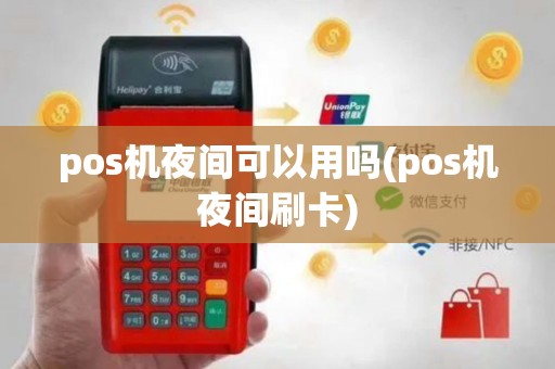 pos机夜间可以用吗(pos机夜间刷卡)