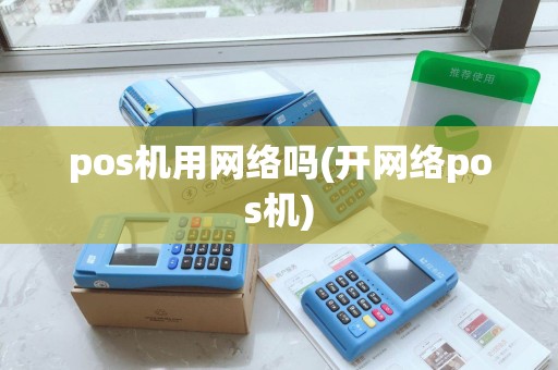 pos机用网络吗(开网络pos机)