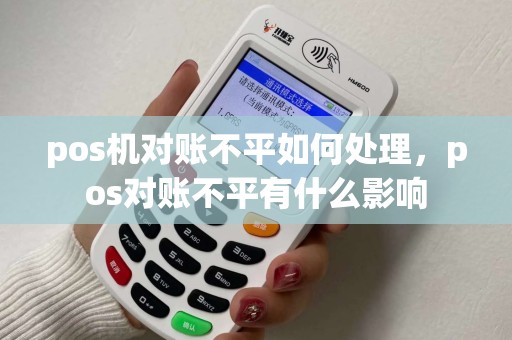 pos机对账不平如何处理，pos对账不平有什么影响