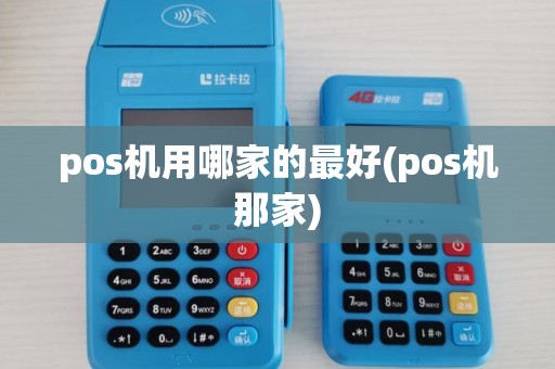 pos机用哪家的最好(pos机那家)