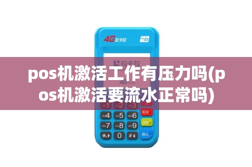 pos机激活工作有压力吗(pos机激活要流水正常吗)