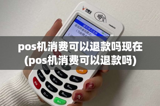 pos机消费可以退款吗现在(pos机消费可以退款吗)
