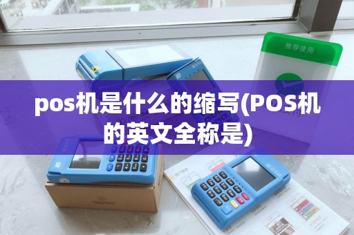 pos机是什么的缩写(POS机的英文全称是)