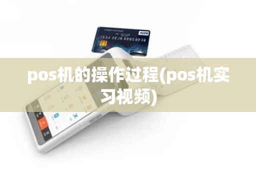 pos机的操作过程(pos机实习视频)